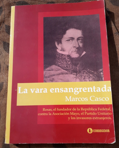 La Vara Ensangrentada Juan Manuel De Rosas - Marcos Casco