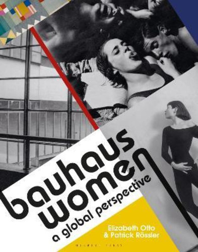 Bauhaus Women: A Global Perspective, De Elizabeth Otto & Patrick Roessler. Editorial Bloomsbury Publishing Plc, Tapa Dura En Inglés