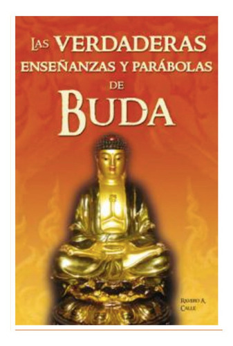 Las Verdaderas Enseñanzas Y Parábolas De Buda. R.calle