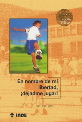 En Nombre De Mi Libertad Dejadme Jugar !, De Boisclair Denis. Editorial Inde S.a., Tapa Blanda En Español, 2006