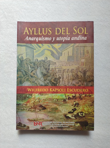 Ayllus Del Sol. Anarquismo Y Utopía Andina. Kapsoli Escudero