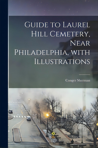 Guide To Laurel Hill Cemetery, Near Philadelphia, With Illustrations, De Sherman, Ger 1793-1867. Editorial Legare Street Pr, Tapa Blanda En Inglés