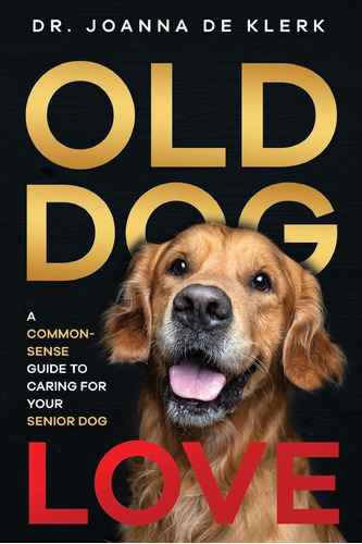 Libro: Old Dog Love: A Common-sense Guide To Caring For Your