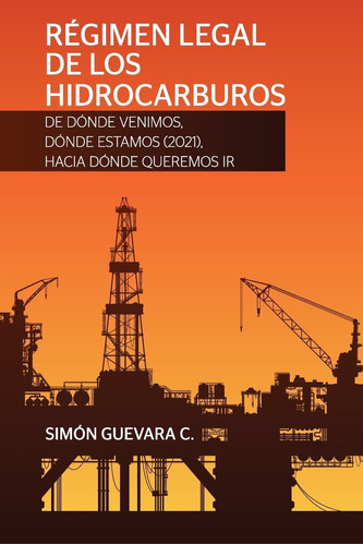 Libro: Régimen Legal De Los Hidrocarburos. De Dónde Venimos,