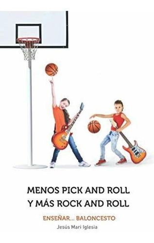 Menos Pick And Roll Y Más Rock And Roll: Enseñar Baloncesto