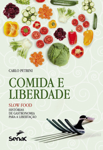 Comida e liberdade - Slow food: Histórias de gastronomia para libertação, de Petrini, Carlo. Editora Serviço Nacional de Aprendizagem Comercial, capa mole em português, 2015