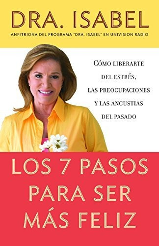 Libro : Los 7 Pasos Para Ser Mas Feliz Como Liberarte Del..