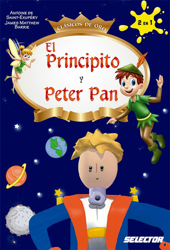 Principito y Peter Pan, El, de De Saint-Exupéry y Matthew Barrie, Antoine y James. Editorial Selector, tapa blanda en español, 2014