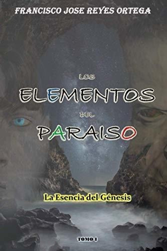 Los Elementos Del Paraiso La Esencia Del Genesis -., de Reyes Ortega, Francisco José. Editorial Independently Published en español