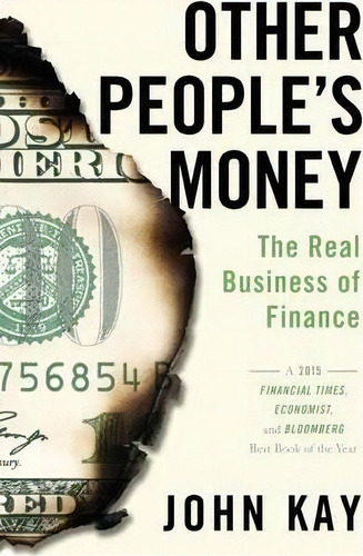 Other People's Money : The Real Business Of Finance, De John Kay. Editorial Ingram Publisher Services Us, Tapa Blanda En Inglés