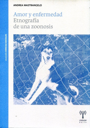 Amor Y Enfermedad. Etnografia De Una Zoonosis - Mastrangelo, De Mastrangelo , Andrea. Editorial Unsamedita, Tapa Blanda En Español, 2021