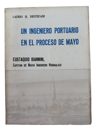 Un Ingeniero Portuario En El Proceso De Mayo, Destefani