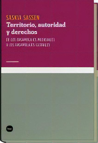 Territorio, Autoridad Y Derechos, De Saskia, Sassen. Editorial Katz Editores, Tapa Blanda En Español