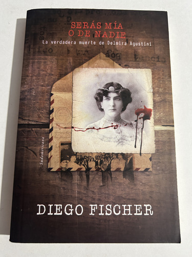 Libro Serás Mía O De Nadie Delmira Agustini - Diego Fischer