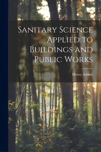 Sanitary Science Applied To Buildings And Public Works, De Adams, Henry 1846-1935 N. 87141230. Editorial Hassell Street Pr, Tapa Blanda En Inglés