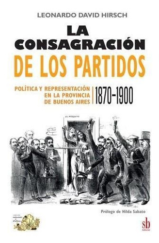 Consagracion De Los Partidos, La - Hirsch, Leonardo David