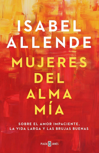 Mujeres Del Alma Mía: Sobre El Amor Impaciente, Allende