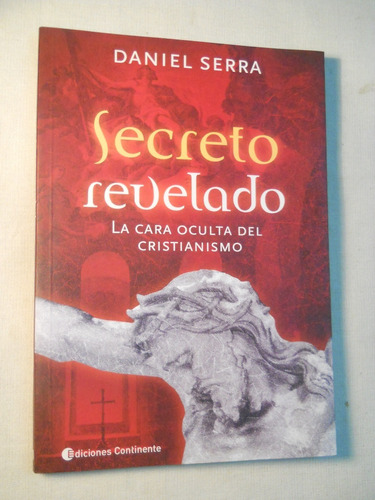 Secreto Revelado. La Cara Oculta Del Cristianismo. D. Serra.