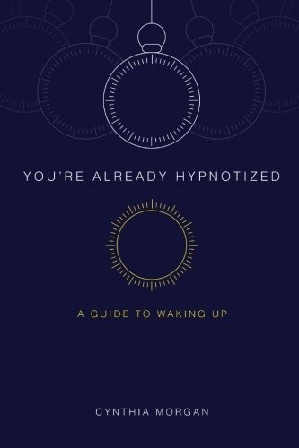 Youre Already Hypnotized A Guide To Waking Up