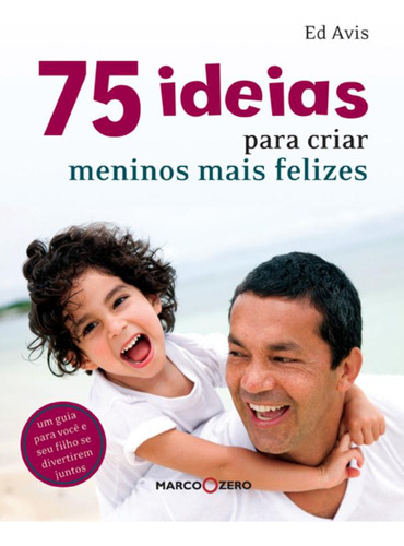 75 ideias para criar meninos mais felizes, de Avis, Ed. Editorial Marco Zero, capa mole em português, 2011