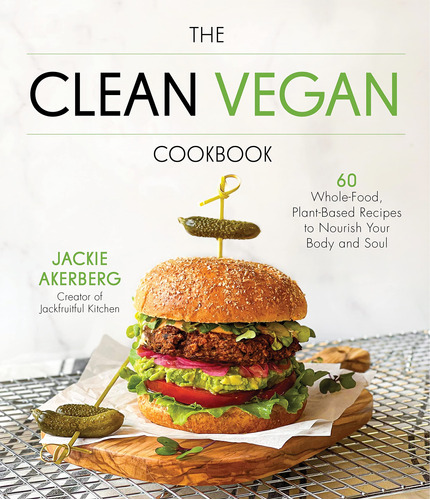The Clean Vegan Cookbook: 60 Whole-food, Plant-based Recipes