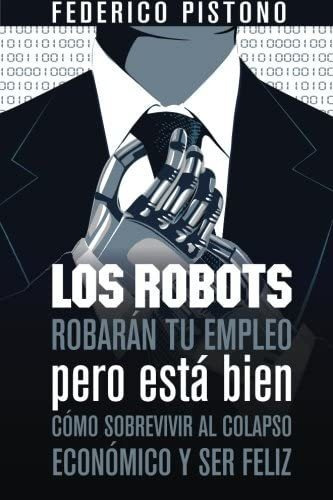 Libro: Los Robots Robarán Tu Empleo Pero Está Bien: Cómo Sob