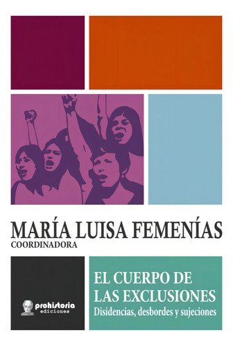 El Cuerpo De Las Exclusiones: Disidencias, Desbordes Y Sujeciones, De Femenias Maria Luisa. N/a, Vol. Volumen Unico. Editorial Prohistoria, Tapa Blanda, Edición 1 En Español