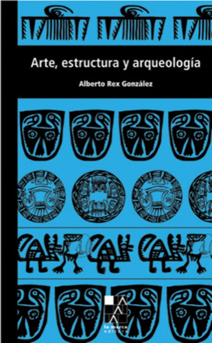 Arte, Estructura Y Arqueología - Alberto Rex González