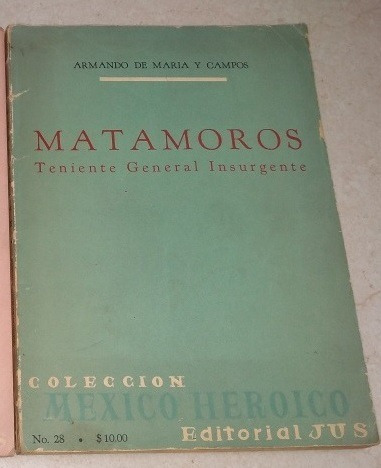 Matamoros Teniente General Insurgente - Armando De Maria C.