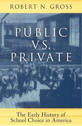 Public Vs. Private : The Early History Of School Choice In, De Robert N. Gross. Editorial Oxford University Press Inc En Inglés