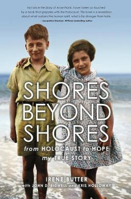 Shores Beyond Shores : From Holocaust To Hope My True Sto...