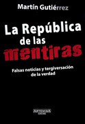 La Republica De Las Mentiras. Falsas Noticias Y Tergiver...