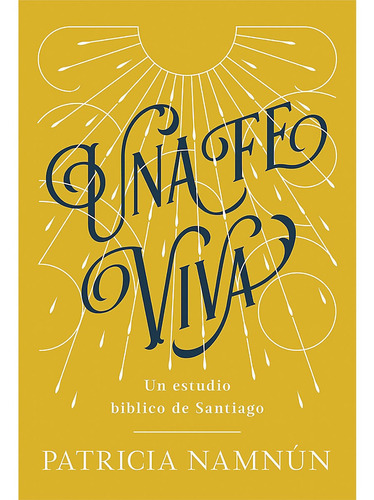 Una Fe Viva Un Estudio Bíblico De Santiago