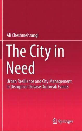 The City In Need : Urban Resilience And City Management In Disruptive Disease Outbreak Events, De Ali Cheshmehzangi., Vol. 1. Editorial Springer Verlag, Singapore, Tapa Dura En Inglés