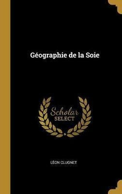 Geographie De La Soie - Leon Clugnet