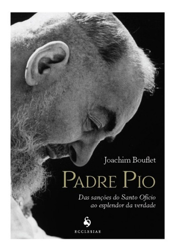 Livro Padre Pio : Das Sanções Do Santo Ofício Ao Esplendor Da Verdade - Joachim Bouflet