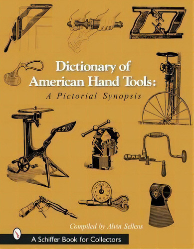 Dictionary Of American Hand Tools, De Alvin Sellens. Editorial Schiffer Publishing Ltd, Tapa Dura En Inglés