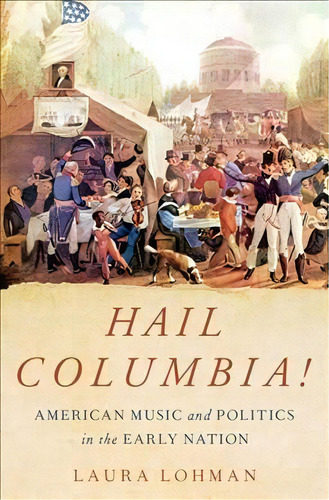 Hail Columbia! : American Music And Politics In The Early Nation, De Laura Lohman. Editorial Oxford University Press Inc, Tapa Dura En Inglés