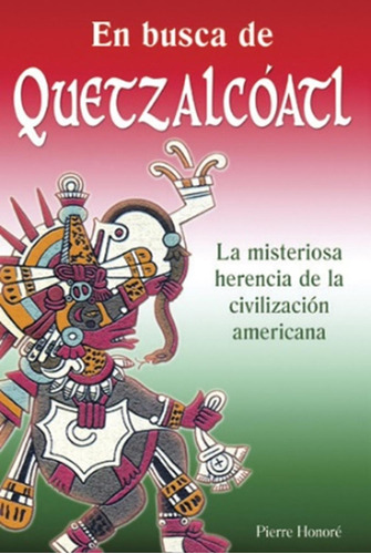 En Busca de Quetzalcóatl: No aplica, de Pierre Honoré. Serie 1, vol. 1. Grupo Editorial Tomo, tapa pasta blanda, edición 1 en español, 2010