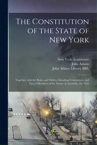 The Constitution Of The State Of New York: Together With The Rules And Orders, Standing Committee..., De New York (state) Legislature. Editorial Legare Street Pr, Tapa Blanda En Inglés