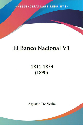 El Banco Nacional V1: 1811-1854 (1890), De De Vedia, Agustin. Editorial Kessinger Pub Llc, Tapa Blanda En Español