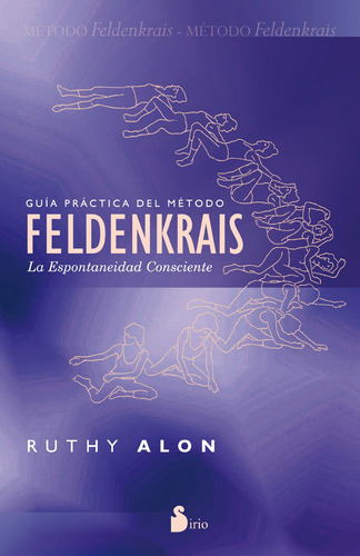 Guía práctica del método Feldenkrais: La espontaneidad consciente, de Alon, Ruthy. Editorial Sirio, tapa blanda en español, 2012