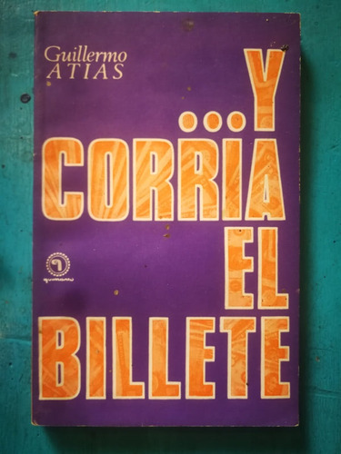 ...y Corría El Billete. - Guillermo Atias