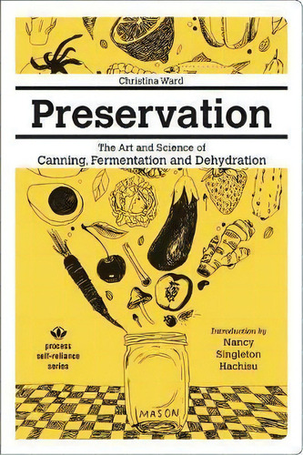 Preservation: The Art And Science Of Canning, Fermentation And Dehydration : The Art And Science ..., De Christina Ward. Editorial Process Media, Tapa Blanda En Inglés