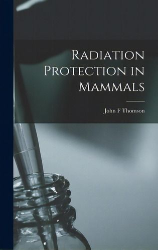 Radiation Protection In Mammals, De Thomson, John F.. Editorial Hassell Street Pr, Tapa Dura En Inglés