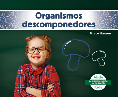 Organismos Descomponedores (decomposers), De Hansen, Grace. La Ciencia Básica: La Ecología, Vol. 1. Editorial Abdo Kids, Tapa Dura En Español