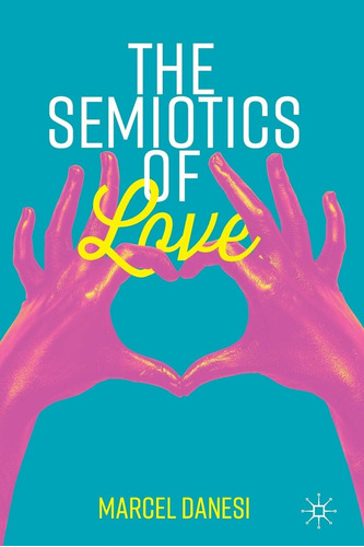 Libro: The Semiotics Of Love (semiotics And Popular Culture)