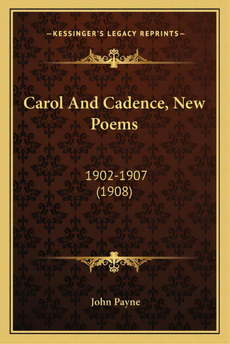 Carol And Cadence, New Poems: 1902-1907 (1908), De Payne, John. Editorial Kessinger Pub Llc, Tapa Blanda En Inglés