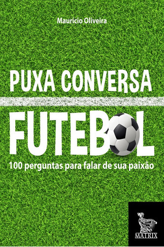 Puxa Conversa Futebol: 100 Perguntas Para Falar De Sua Paix, De Oliveira, Maurício. Editora Matrix, Capa Mole Em Português