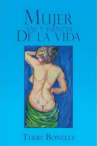 Mujer Sal Y Esencia De La Vida., De Terry Bonelly. Editorial Palibrio, Tapa Blanda En Español